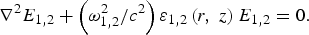 \nabla ^2 E_{1\comma 2}+\left({\rm \omega} _{1\comma 2}^2 / {c^2 } \right){\rm \varepsilon} _{1\comma 2} \left({r\comma \; z} \right)E_{1\comma 2}=0.\eqno\lpar 4\rpar