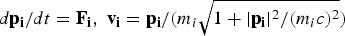 $d{\bf p}_{\bf i} /dt = {\bf F}_{\bf i}\comma \; {\bf v}_{\bf i} = {\bf p}_{\bf i} /\lpar m_i \sqrt {1+\vert {\bf p}_{\bf i} \vert ^2 /\lpar m_i c\rpar ^2 } \rpar $