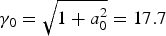 ${\rm \gamma}_0 = \sqrt {1 + a_0^2} =17.7$