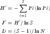 \eqalign{H^{\prime} &= - \sum_{i = 1}^{S} Pi \lpar \ln Pi\rpar \cr J^{\prime} &= H^{\prime}/\ln S \cr D &= \lpar S - 1\rpar /\ln N}