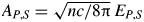$A_{P\comma S} = \sqrt{nc/8{\rm \pi}}\; E_{P\comma S}$