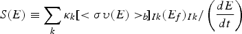 $ S\lpar E\rpar \equiv \sum\limits_k {{\rm \kappa} _k \lsqb { \lt {\rm \sigma} {\rm \upsilon} \lpar E\rpar }\gt _b \!\rsqb _{Ik} \lpar E_f \rpar _{Ik} /\left({\displaystyle{{dE} \over {dt}}} \right)} $