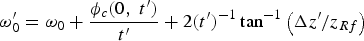 ${\rm \omega}_0^{\prime} = {\rm \omega}_0 + \displaystyle{{\rm \phi}_c \lpar 0\comma \; t^{\prime}\rpar \over t^{\prime}} + 2\lpar t^{\prime}\rpar ^{ - 1} \tan^{ - 1} \left(\displaystyle{\Delta z^{\prime} / z_{Rf}} \right)$