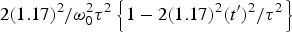 ${2\lpar 1.17\rpar ^2 / {\rm \omega}_0^2 {\rm \tau}^2} \left\{1 - {2\lpar 1.17\rpar ^2 \lpar t^{\prime}\rpar ^2 / {\rm \tau}^2} \right\}$