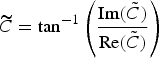 ${\widetilde C}=\tan^{-1}\left({{\rm Im}(\tilde{C})\over {\rm Re}(\tilde {C})}\right)$