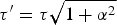 ${\rm \tau}^{\prime} ={\rm \tau} \sqrt{1+{\rm \alpha}^{2}}$