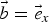 $\vec{b}=\vec{e}_x$