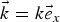 $\vec{k}=k \vec{e}_x$