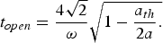 t_{open} = \displaystyle{{4\sqrt 2 } \over {\rm \omega} }\sqrt {1 - \displaystyle{{a_{th} } \over {2a}}.} \eqno\lpar 2\rpar