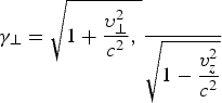 ${\rm \gamma} _ \bot = \sqrt {1 + \displaystyle{{{\rm \upsilon} _ \bot ^2 } \over {c^2 }}\comma \; } \displaystyle{{\rm } \over {\sqrt {1 - \displaystyle{{v_z^2 } \over {c^2 }}} }}$