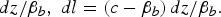$\displaystyle{{dz} / {{\rm \beta} _b }}\comma \; dl = \displaystyle{{\left({c - {\rm \beta} _b } \right)dz} / {{\rm \beta} _b }}.$