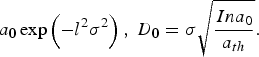 $a_{\bf 0} \exp \left({ - l^2 \displaystyle{ {{\rm \sigma} ^2 }}} \right)\comma \; D_{\bf 0} = {\rm \sigma} \sqrt {\displaystyle{{Ina_0 } \over {a_{th} }}} .$