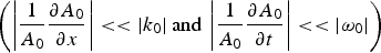 $\left(\left\vert \displaystyle{1 \over A_0}{\partial A_0 \over \partial x} \right\vert \lt \lt \vert {k_0 } \vert\, {\rm and}\, \left\vert \displaystyle{1 \over A_0}{\partial A_0 \over \partial t} \right\vert \lt \lt \vert {\omega_0 } \vert \right)$