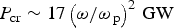 $P_{\rm cr} \sim 17 \left(\textstyle{{\omega / \omega_{\,\rm p}}}\right)^{2}\, \hbox{GW}$