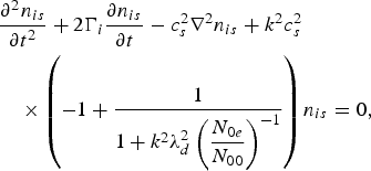\eqalignno{&{\partial^2 n_{is} \over \partial t^2} + 2\Gamma_i {\partial n_{is} \over \partial t} - c_s^2 \nabla^2 n_{is} + k^2 c_s^2 \cr &\quad \times \left(-1 + {1 \over 1 + k^2 \lambda_d^2 \left(\displaystyle{{N_{0e} \over N_{00}}}\right)^{-1}}\right)n_{is} = 0\comma}