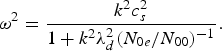 \omega^2 = {k^2 c_s^2 \over 1 + k^2 \lambda_d^2 \lpar N_{0e}/N_{00}\rpar ^{-1}}. \eqno \lpar 13\rpar
