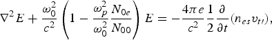 \nabla^2 E + {\omega_0^2 \over c^2} \left(1 - {\omega_p^2 \over \omega_0^2} {N_{0e} \over N_{00}}\right)E = -{4\pi e \over c^2} {1 \over 2} {\partial \over \partial t} \lpar n_{es} v_{t{\prime}}\rpar \comma