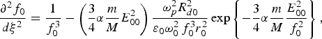 {\partial^2 f_0 \over d\xi^2} = {1 \over f_0^3} - \left({3 \over 4} \alpha {m \over M} E_{00}^2\right){\omega_p^2 R_{d0}^2 \over \varepsilon_0 \omega_0^2\, f_0^3 r_0^2} \exp \left\{-{3 \over 4} \alpha {m \over M} {E_{00}^2 \over f_0^2}\right\}\comma