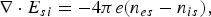 \nabla \cdot E_{si} = -4\pi e\lpar n_{es} - n_{is}\rpar \comma