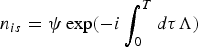 $n_{is} = \psi \exp (-i\vint\nolimits_0^T d\tau \Lambda)$