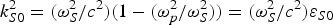 $k_{S0}^2 = ({{\omega_S^2 /c^2}}) (1 - ({{\omega_p^2 /\omega_S^2}}))= ({{\omega_S^2 /c^2}}) \varepsilon_{S0}$