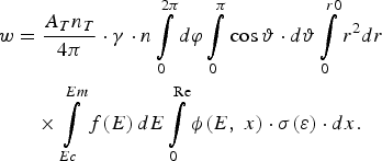 \eqalignno{w & ={A_T n_T \over 4\pi} \cdot \gamma \cdot n \vint\limits_0^{2\pi } d\varphi \vint\limits_0^\pi \cos \vartheta \cdot d\vartheta \vint\limits_0^{r0} r^2 dr \cr & \quad \times \vint\limits_{Ec}^{Em} f\lpar E\rpar\, dE\vint\limits_0^{\rm Re} \phi \lpar E\comma \; x\rpar \cdot \sigma \lpar \varepsilon \rpar \cdot dx.&}