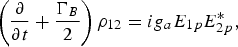 \left({{{\rm\partial} \over {{\rm\partial} t}} + {{\Gamma_B } \over 2}} \right)\rho_{12} = ig_a E_{1p} E^*_{2p}\comma \;