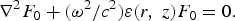 \nabla^2 F_0 + \lpar \omega^2/c^2\rpar \varepsilon \lpar r\comma \; z\rpar F_0 =0.