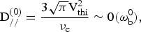 \hbox{D}_{//}^{\lpar 0\rpar } = {{3\sqrt {\pi} {\rm V}_{\rm thi}^2 } \over {{\rm \nu}_{\rm c}}} \sim 0\lpar {\omega}_{\rm b}^0\rpar \comma \;