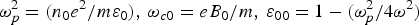 $\omega_p^2=(n_0e^2/m\varepsilon_0)\comma\, \omega_{c0} = eB_0/m\comma\, \varepsilon_{00}=1 - ({{\omega_p^2 } / {4\omega ^2 }})$