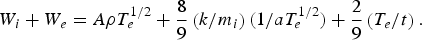 W_i+W_e=A\rho T_e ^{{1 / 2}}+{8 \over 9}\left({k/m_i } \right)\lpar 1/aT_e ^{{1 / 2}} \rpar +{2 \over 9}\left({{{T_e } / t}} \right).