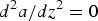 ${d^2 a / dz^2}=0$
