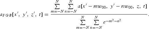 a_{FGB} \lsqb x^{\prime}\comma \; y^{\prime}\comma \; z^{\prime}\comma \; t\rsqb = {\sum\limits_{m = -N}^N \sum\limits_{n = -N}^N a\lsqb x^{\prime} - mw_{00}\comma \; y^{\prime} - nw_{00}\comma \; z\comma \; t\rsqb \over \sum\limits_{m = -N}^N \sum\limits_{n = -N}^N e^{-m^2 - n^2}}.