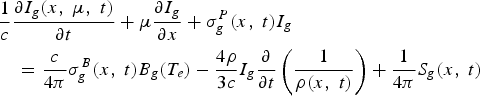\eqalign{&{1 \over c}{\partial I_g \lpar x\comma \; \mu\comma \; t\rpar \over \partial t} + \mu {\partial I_g \over \partial x} + \sigma _g^P \lpar x\comma \; t\rpar I_g \cr &\quad = {c \over 4\pi} \sigma _g^B \lpar x\comma \; t\rpar B_g \lpar T_e \rpar - {4\rho \over 3c} I_g {\partial \over \partial t} \left({1 \over \rho \lpar x\comma \; t\rpar }\right)+ {1 \over 4\pi} S_g \lpar x\comma \; t\rpar \cr}