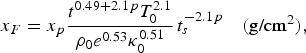 x_F = x_p {t^{0.49 + 2.1p} T_0^{2.1} \over \rho_0 e^{0.53} \kappa_0^{0.51}}\, t_s^{-2.1p} \quad \lpar \hbox{g/cm}^{2}\rpar \comma \;