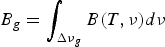$B_{g} = \vint_{{\Delta \nu}_g} B(T, \nu)d \nu$