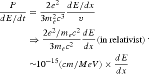 \eqalign{{P \over dE/dt} & = {2e^2 \over 3m_e ^2 c^3}{dE/dx \over v} \cr & \Rightarrow {2e^2/m_e c^2 \over 3m_e c^2}{dE \over dx} \lpar \hbox{in relativist}\rpar \cr & \sim\!\! 10^{-15} \lpar cm/MeV\rpar \times {dE \over dx} \cr}.