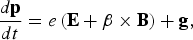 {d{\bf p} \over dt} = e \left({\bf E} + {\bf \beta \times B}\right)+ {\bf g}\comma \;