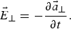 \vec{E}_{\bot} = - {\partial \vec{a}_{\bot} \over \partial t}.
