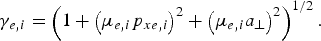 \gamma_{e\comma i} = \left(1 + \left(\mu_{e\comma i} p_{xe\comma i} \right)^2 + \left(\mu_{e\comma i} a_{\bot} \right)^2 \right)^{1/2}.