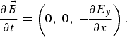 {\partial \vec{B} \over \partial t} = \left(0\comma \; 0\comma \; - \!{\partial E_y \over \partial x} \right).