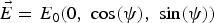 $\vec{E} = E_0 \lpar 0\comma \; \cos \lpar \psi \rpar \comma \; \sin \lpar \psi \rpar \rpar $