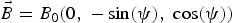 $\vec{B}=B_0 \lpar 0\comma \; - \sin \lpar \psi \rpar \comma \; \cos \lpar \psi \rpar \rpar $