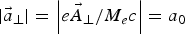 $\left\vert \vec{a}_{\bot} \right\vert = \left\vert e\vec{A}_{\bot} /M_e c \right\vert = a_0$