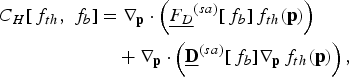 \eqalign{C_H \lsqb\, f_{th}\comma \; f_b\rsqb &= \nabla_{\bf p} \cdot \left(\underline{F_D}^{\lpar sa\rpar } \lsqb\, f_b \rsqb \,f_{th} \lpar {\bf p}\rpar \right)\cr &\quad + \nabla_{\bf p} \cdot \left(\underline{{\bf D}}^{\lpar sa\rpar } \lsqb\, f_b\rsqb \nabla_{\bf p}\, f_{th} \lpar {\bf p}\rpar \right)\comma \; \cr}