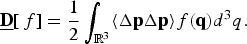 \underline{{\bf D}}\lsqb\, f\rsqb = {1 \over 2}\vint_{{\open R}^3} \langle \Delta {\bf p}\Delta {\bf p}\rangle f\lpar {\bf q}\rpar d^3 q.