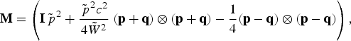 {\bf M} = \left({\bf I}\tilde{\,p}^2 + \displaystyle{{\tilde{\,p}^2 c^2 \over 4\tilde{W}^2}} \;\lpar {\bf p} + {\bf q}\rpar \otimes \lpar {\bf p} + {\bf q}\rpar - \displaystyle{{1 \over 4}} \lpar {\bf p} - {\bf q}\rpar \otimes \lpar {\bf p} - {\bf q}\rpar \right)\comma \;
