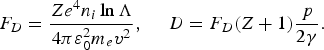 F_D = {Ze^4 n_i \ln\Lambda \over 4\pi \varepsilon_0^2 m_e v^2}\comma \; \quad D = F_D \lpar Z + 1\rpar {\,p \over 2\gamma}.
