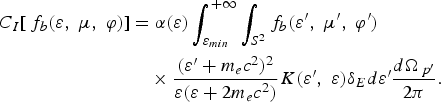 \eqalignno{C_I \lsqb\, f_b \lpar \varepsilon\comma \; \mu\comma \; \varphi\rpar \rsqb &= \alpha \lpar \varepsilon\rpar \vint_{\varepsilon_{min}}^{+\infty} \vint_{S^2} f_b \lpar \varepsilon^{\prime}\comma \; \mu^{\prime}\comma \; \varphi^{\prime}\rpar \cr &\quad \times {\lpar \varepsilon^{\prime} + m_e c^2\rpar ^2 \over \varepsilon \lpar \varepsilon + 2m_e c^2\rpar } K\lpar \varepsilon^{\prime}\comma \; \varepsilon\rpar \delta_E d\varepsilon^{\prime}{d\Omega_{\,p^{\prime}} \over 2\pi}. &}