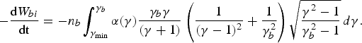 -{\hbox{d}W_{bi} \over \hbox{dt}} = -n_b \vint_{\gamma_{\min}}^{\gamma_b} \alpha \lpar \gamma\rpar {\gamma_b \gamma \over \lpar \gamma + 1\rpar } \left({1 \over \lpar \gamma - 1\rpar ^2} + {1 \over \gamma_b^2}\right)\sqrt{\displaystyle{{\gamma^2 - 1 \over \gamma_b^2 - 1}}}\, d\gamma.